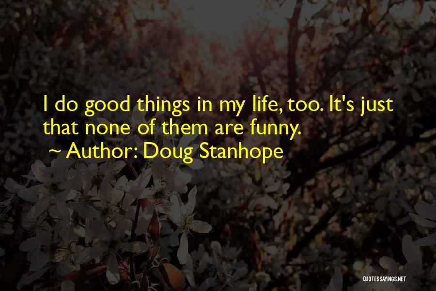 Doug Stanhope Quotes: I Do Good Things In My Life, Too. It's Just That None Of Them Are Funny.