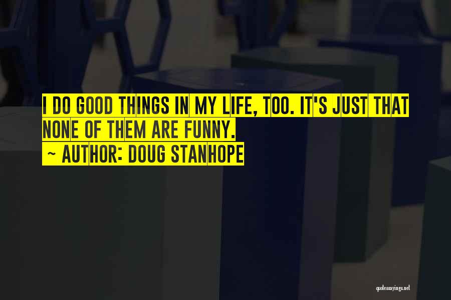 Doug Stanhope Quotes: I Do Good Things In My Life, Too. It's Just That None Of Them Are Funny.