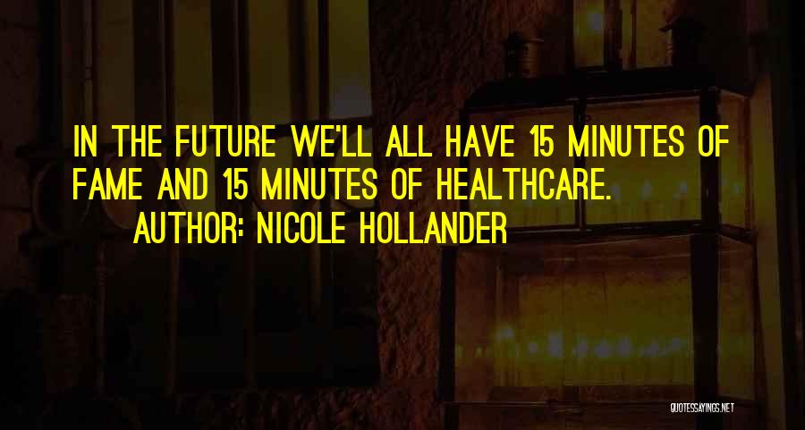 Nicole Hollander Quotes: In The Future We'll All Have 15 Minutes Of Fame And 15 Minutes Of Healthcare.