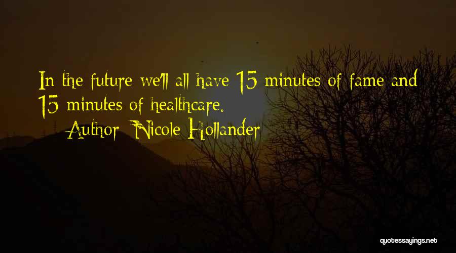 Nicole Hollander Quotes: In The Future We'll All Have 15 Minutes Of Fame And 15 Minutes Of Healthcare.