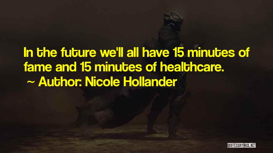 Nicole Hollander Quotes: In The Future We'll All Have 15 Minutes Of Fame And 15 Minutes Of Healthcare.