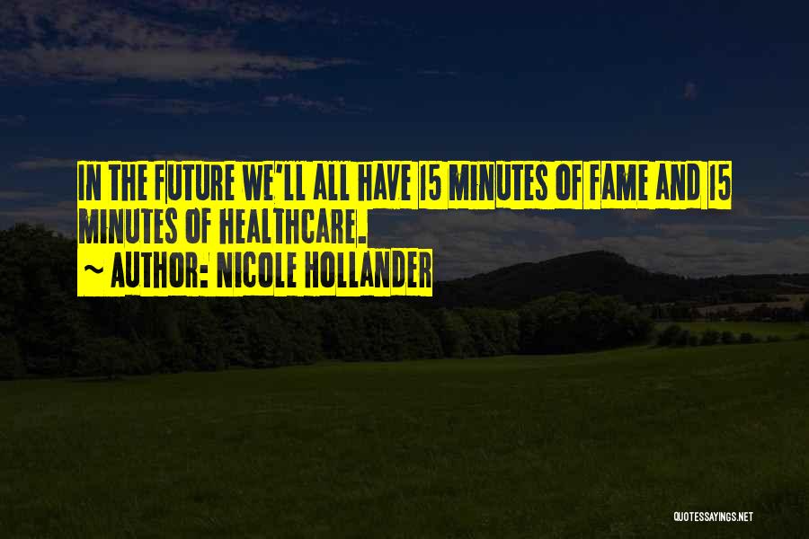 Nicole Hollander Quotes: In The Future We'll All Have 15 Minutes Of Fame And 15 Minutes Of Healthcare.