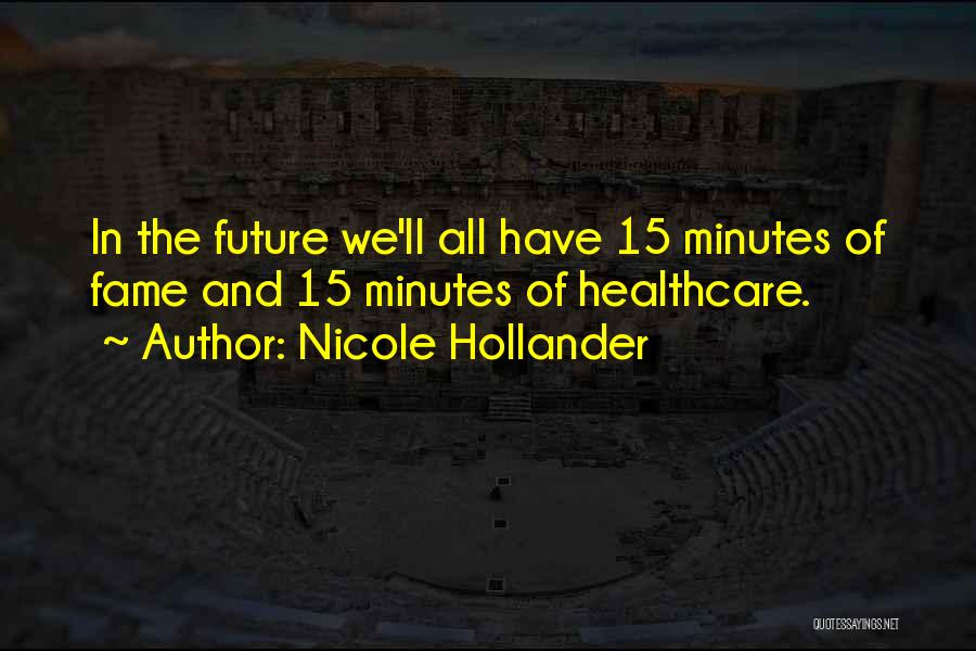 Nicole Hollander Quotes: In The Future We'll All Have 15 Minutes Of Fame And 15 Minutes Of Healthcare.