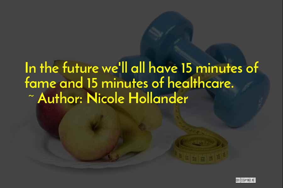 Nicole Hollander Quotes: In The Future We'll All Have 15 Minutes Of Fame And 15 Minutes Of Healthcare.