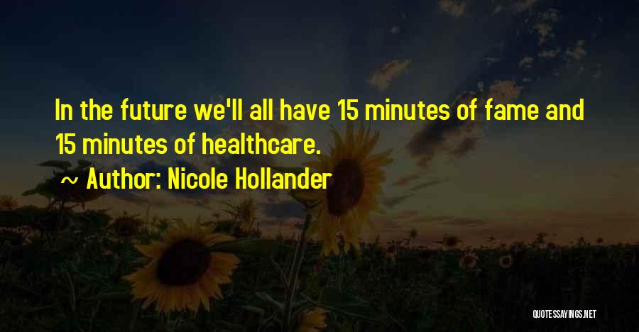 Nicole Hollander Quotes: In The Future We'll All Have 15 Minutes Of Fame And 15 Minutes Of Healthcare.