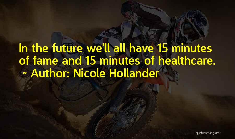 Nicole Hollander Quotes: In The Future We'll All Have 15 Minutes Of Fame And 15 Minutes Of Healthcare.