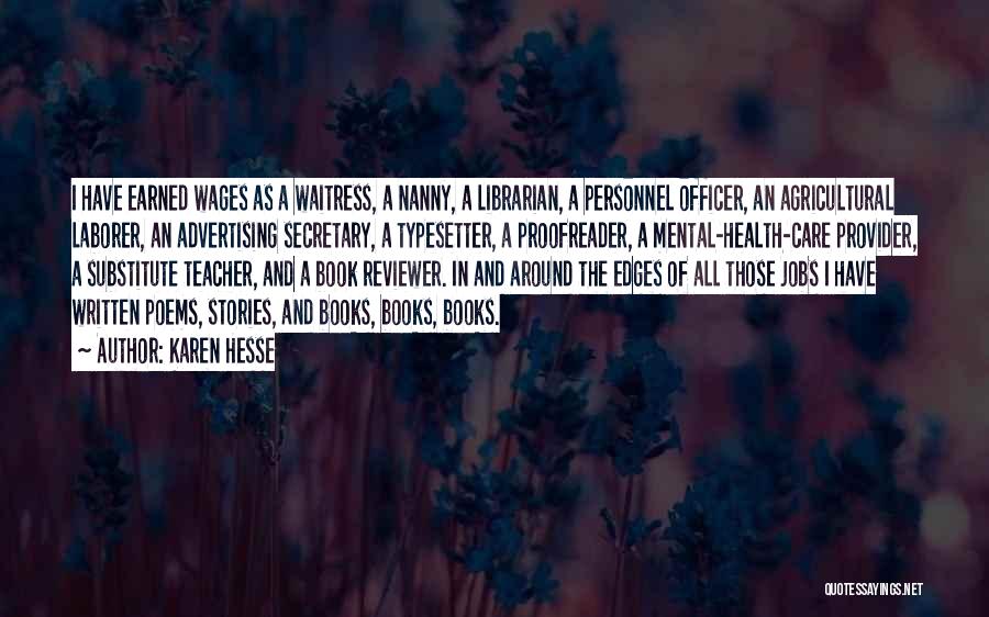 Karen Hesse Quotes: I Have Earned Wages As A Waitress, A Nanny, A Librarian, A Personnel Officer, An Agricultural Laborer, An Advertising Secretary,