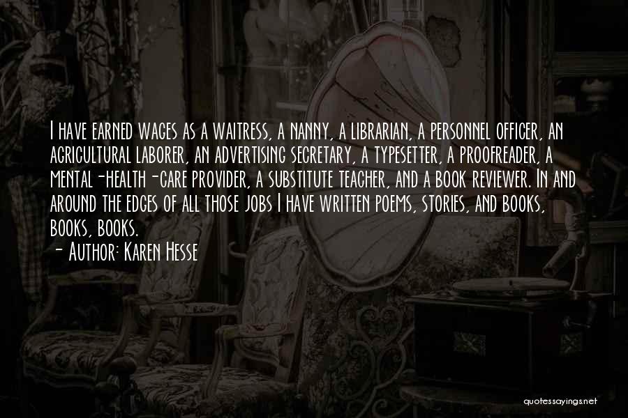 Karen Hesse Quotes: I Have Earned Wages As A Waitress, A Nanny, A Librarian, A Personnel Officer, An Agricultural Laborer, An Advertising Secretary,