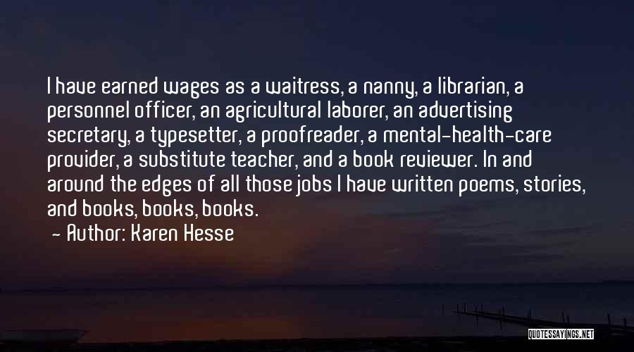 Karen Hesse Quotes: I Have Earned Wages As A Waitress, A Nanny, A Librarian, A Personnel Officer, An Agricultural Laborer, An Advertising Secretary,