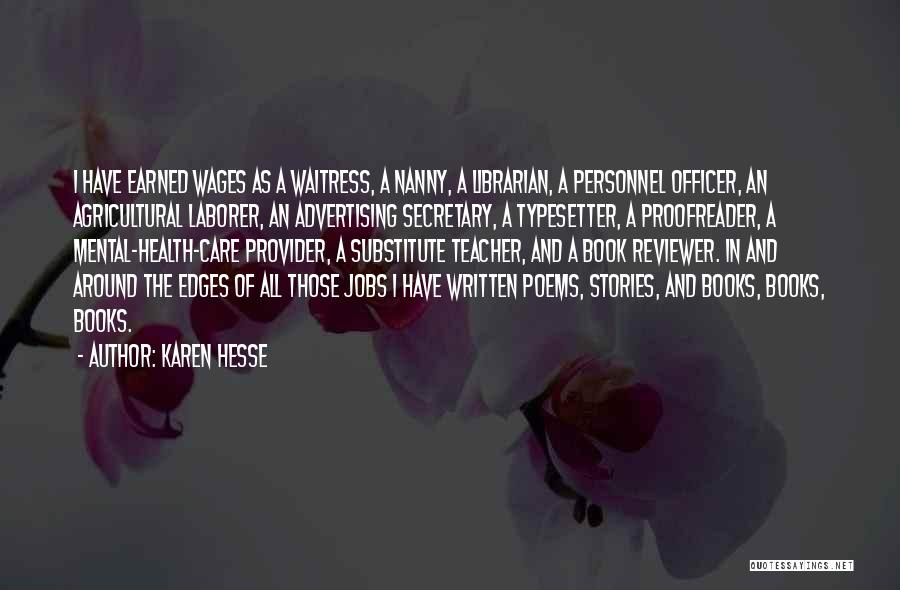 Karen Hesse Quotes: I Have Earned Wages As A Waitress, A Nanny, A Librarian, A Personnel Officer, An Agricultural Laborer, An Advertising Secretary,