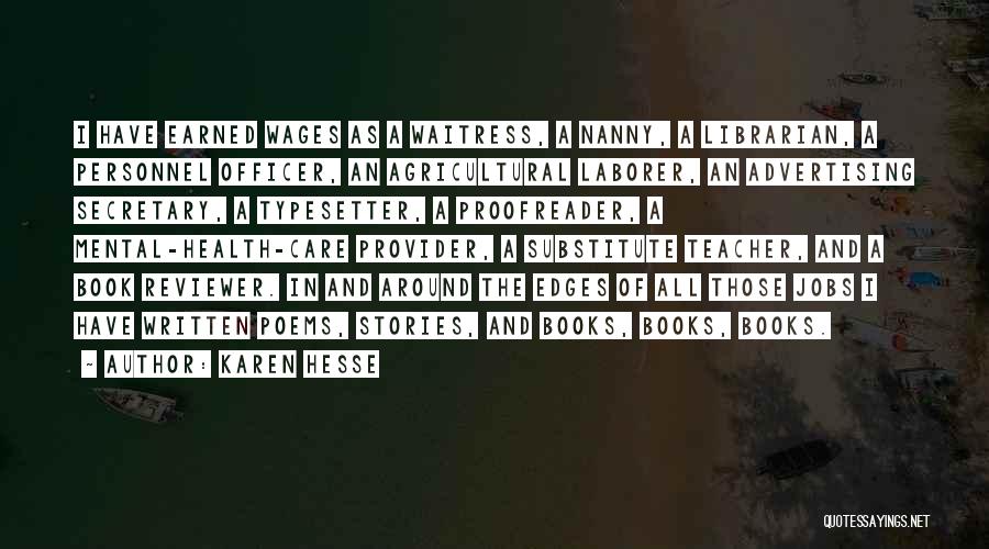 Karen Hesse Quotes: I Have Earned Wages As A Waitress, A Nanny, A Librarian, A Personnel Officer, An Agricultural Laborer, An Advertising Secretary,