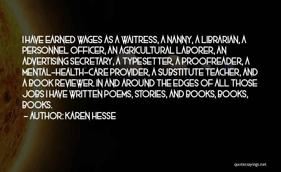 Karen Hesse Quotes: I Have Earned Wages As A Waitress, A Nanny, A Librarian, A Personnel Officer, An Agricultural Laborer, An Advertising Secretary,