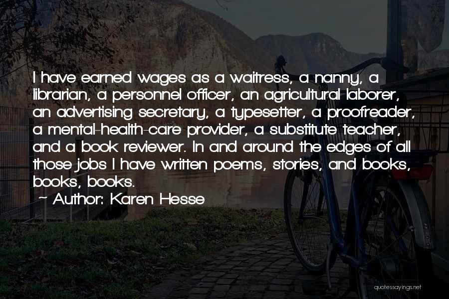 Karen Hesse Quotes: I Have Earned Wages As A Waitress, A Nanny, A Librarian, A Personnel Officer, An Agricultural Laborer, An Advertising Secretary,