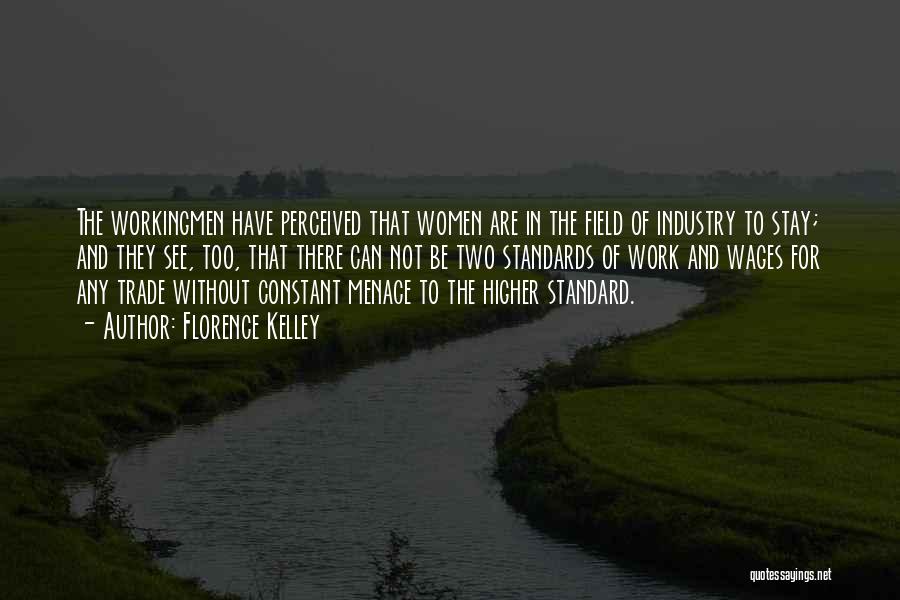 Florence Kelley Quotes: The Workingmen Have Perceived That Women Are In The Field Of Industry To Stay; And They See, Too, That There