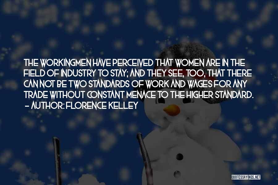 Florence Kelley Quotes: The Workingmen Have Perceived That Women Are In The Field Of Industry To Stay; And They See, Too, That There
