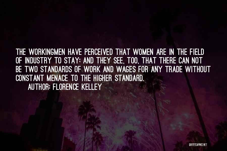 Florence Kelley Quotes: The Workingmen Have Perceived That Women Are In The Field Of Industry To Stay; And They See, Too, That There