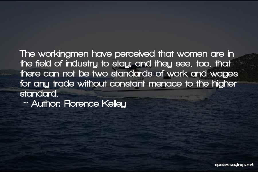Florence Kelley Quotes: The Workingmen Have Perceived That Women Are In The Field Of Industry To Stay; And They See, Too, That There