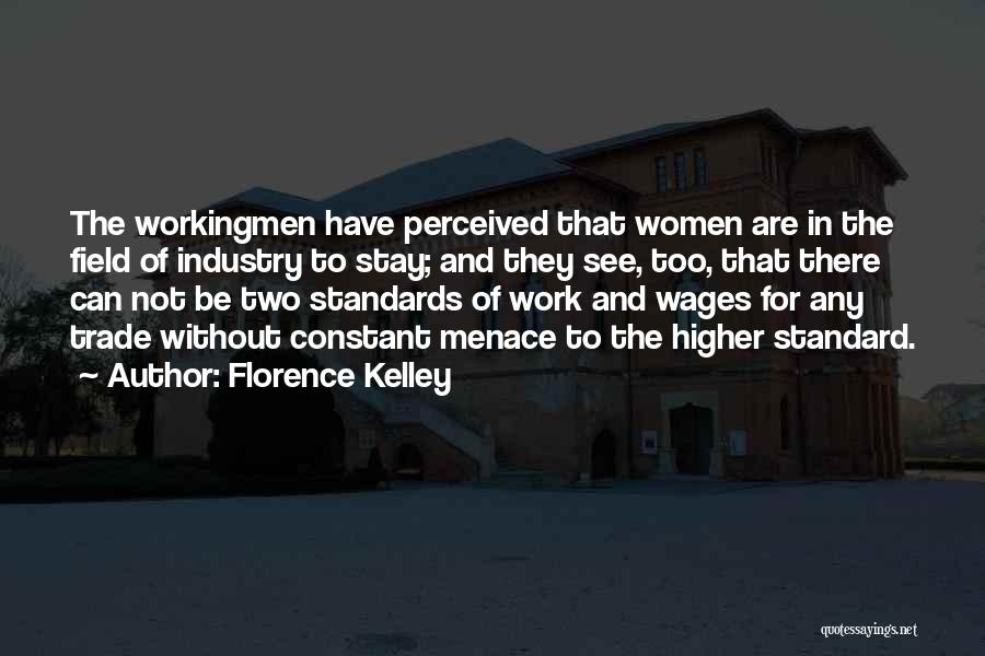 Florence Kelley Quotes: The Workingmen Have Perceived That Women Are In The Field Of Industry To Stay; And They See, Too, That There