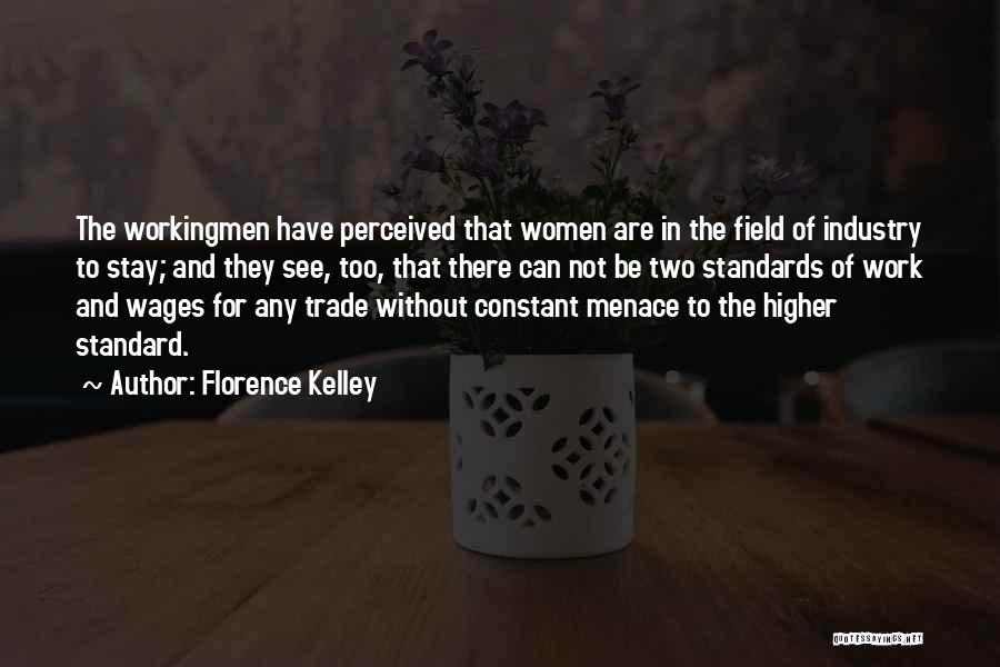 Florence Kelley Quotes: The Workingmen Have Perceived That Women Are In The Field Of Industry To Stay; And They See, Too, That There