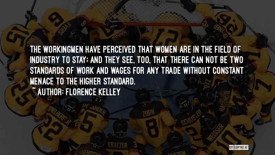 Florence Kelley Quotes: The Workingmen Have Perceived That Women Are In The Field Of Industry To Stay; And They See, Too, That There