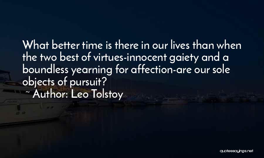 Leo Tolstoy Quotes: What Better Time Is There In Our Lives Than When The Two Best Of Virtues-innocent Gaiety And A Boundless Yearning