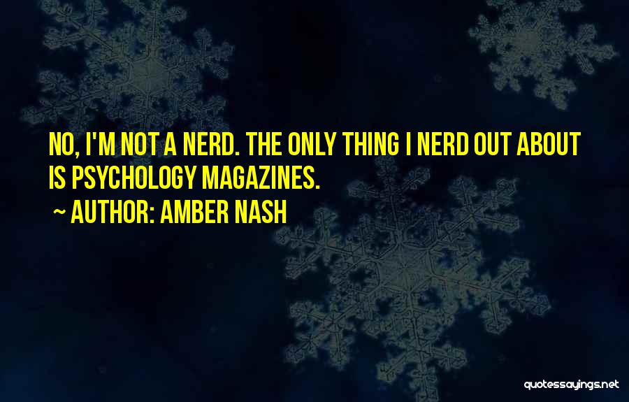 Amber Nash Quotes: No, I'm Not A Nerd. The Only Thing I Nerd Out About Is Psychology Magazines.