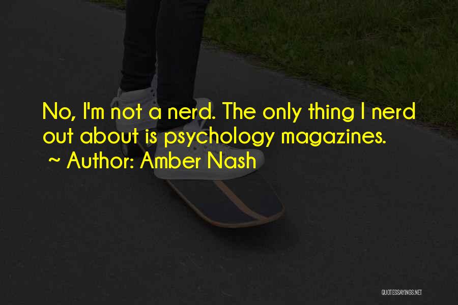 Amber Nash Quotes: No, I'm Not A Nerd. The Only Thing I Nerd Out About Is Psychology Magazines.