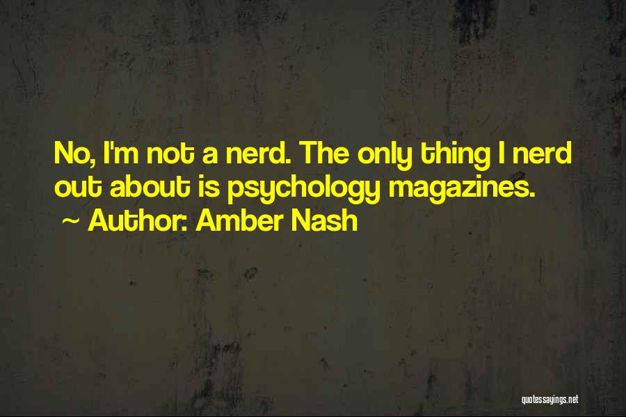 Amber Nash Quotes: No, I'm Not A Nerd. The Only Thing I Nerd Out About Is Psychology Magazines.