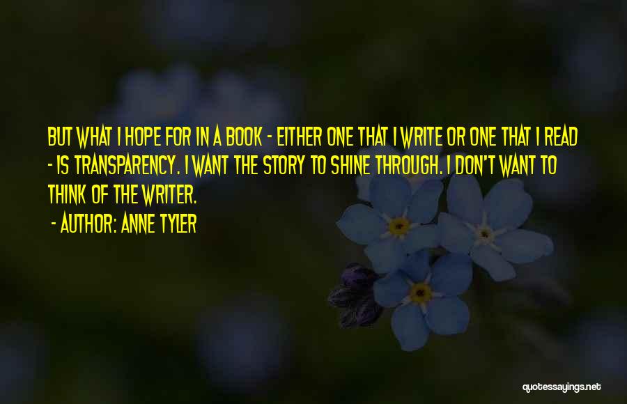 Anne Tyler Quotes: But What I Hope For In A Book - Either One That I Write Or One That I Read -