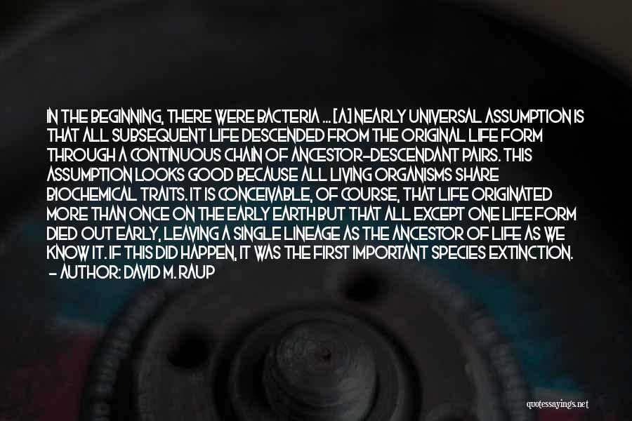 David M. Raup Quotes: In The Beginning, There Were Bacteria ... [a] Nearly Universal Assumption Is That All Subsequent Life Descended From The Original