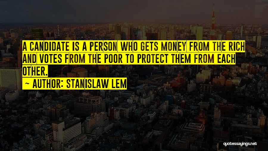 Stanislaw Lem Quotes: A Candidate Is A Person Who Gets Money From The Rich And Votes From The Poor To Protect Them From