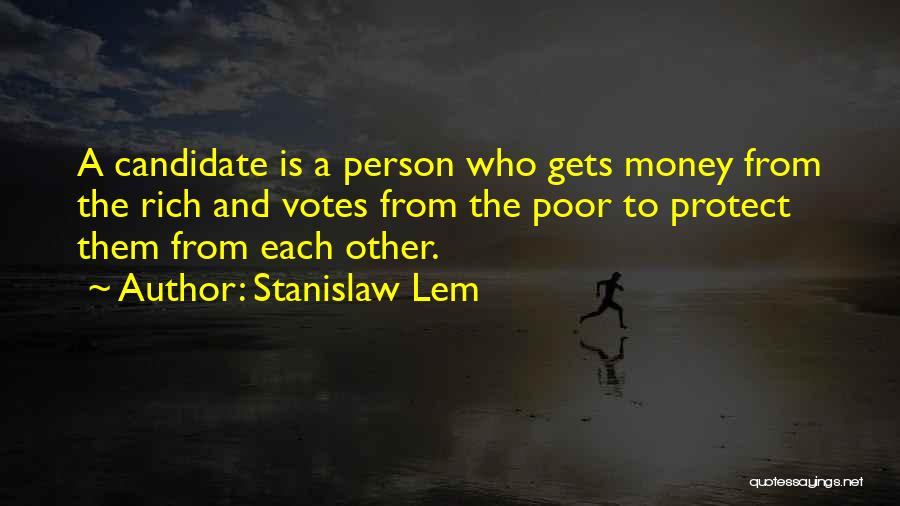 Stanislaw Lem Quotes: A Candidate Is A Person Who Gets Money From The Rich And Votes From The Poor To Protect Them From