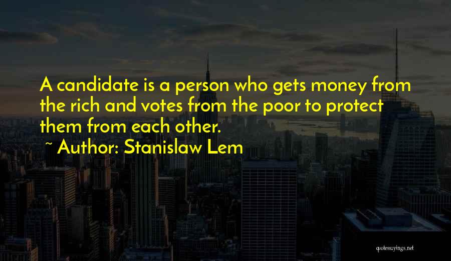 Stanislaw Lem Quotes: A Candidate Is A Person Who Gets Money From The Rich And Votes From The Poor To Protect Them From
