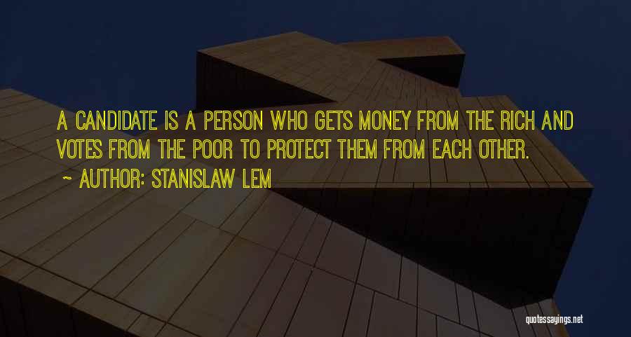 Stanislaw Lem Quotes: A Candidate Is A Person Who Gets Money From The Rich And Votes From The Poor To Protect Them From