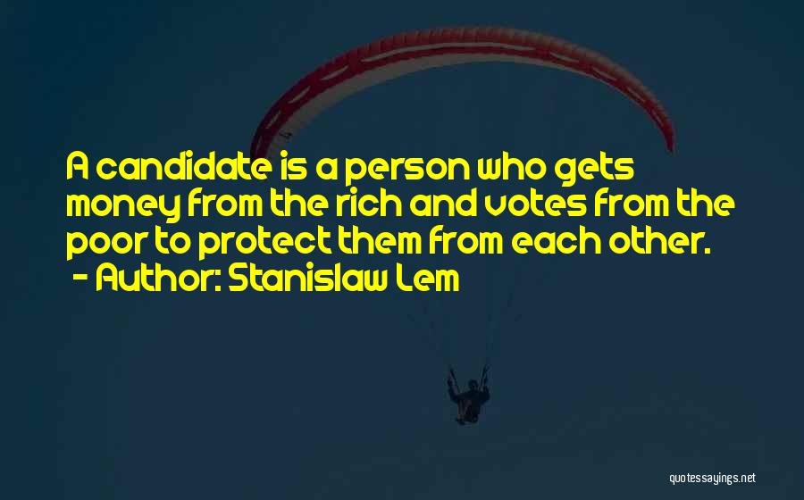 Stanislaw Lem Quotes: A Candidate Is A Person Who Gets Money From The Rich And Votes From The Poor To Protect Them From