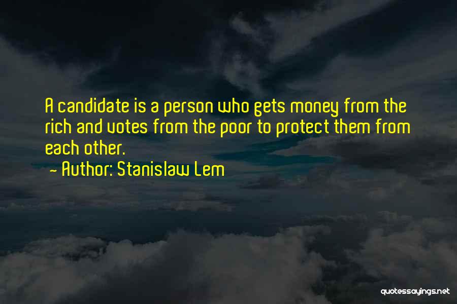 Stanislaw Lem Quotes: A Candidate Is A Person Who Gets Money From The Rich And Votes From The Poor To Protect Them From