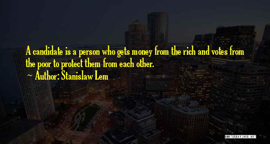 Stanislaw Lem Quotes: A Candidate Is A Person Who Gets Money From The Rich And Votes From The Poor To Protect Them From