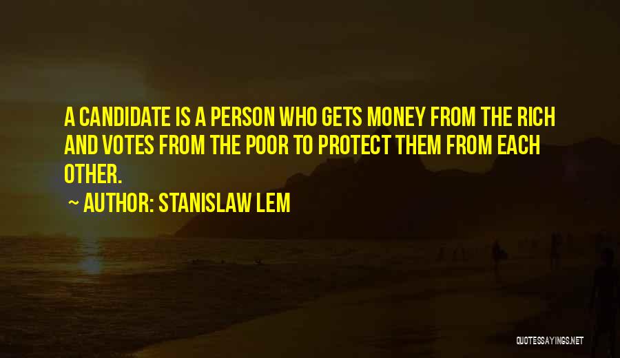 Stanislaw Lem Quotes: A Candidate Is A Person Who Gets Money From The Rich And Votes From The Poor To Protect Them From