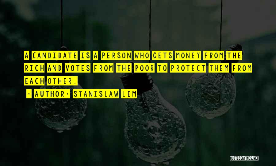 Stanislaw Lem Quotes: A Candidate Is A Person Who Gets Money From The Rich And Votes From The Poor To Protect Them From