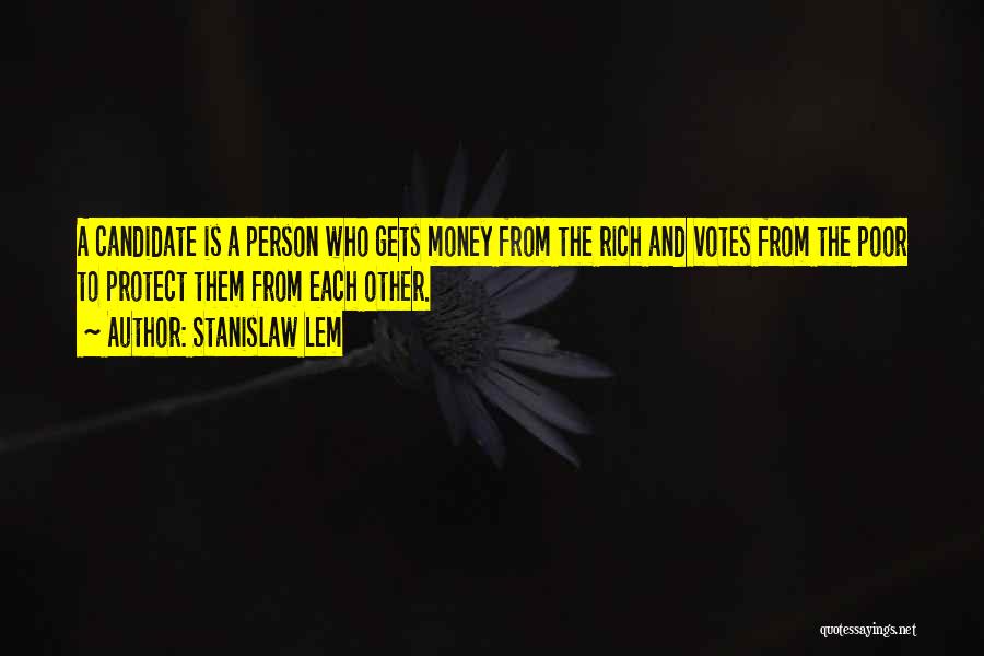 Stanislaw Lem Quotes: A Candidate Is A Person Who Gets Money From The Rich And Votes From The Poor To Protect Them From