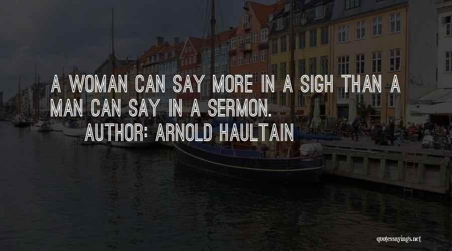 Arnold Haultain Quotes: A Woman Can Say More In A Sigh Than A Man Can Say In A Sermon.