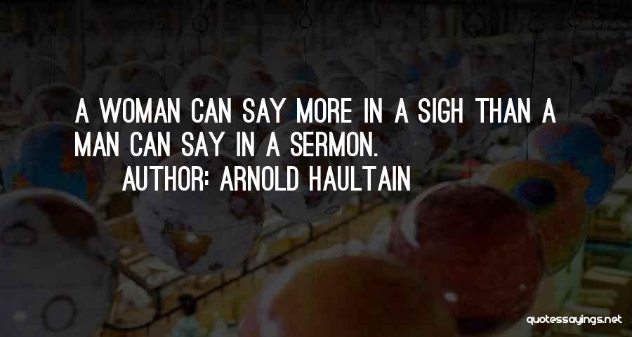 Arnold Haultain Quotes: A Woman Can Say More In A Sigh Than A Man Can Say In A Sermon.