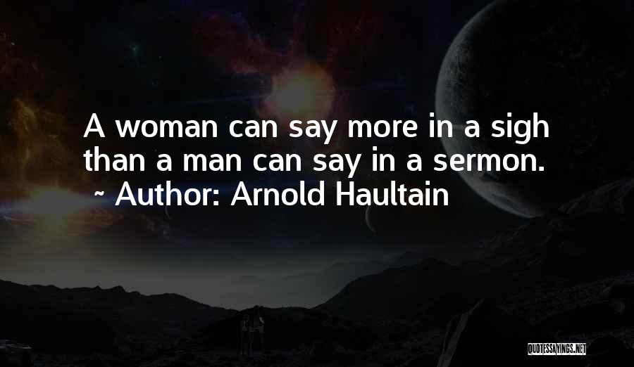 Arnold Haultain Quotes: A Woman Can Say More In A Sigh Than A Man Can Say In A Sermon.