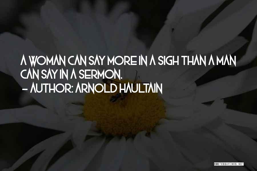 Arnold Haultain Quotes: A Woman Can Say More In A Sigh Than A Man Can Say In A Sermon.