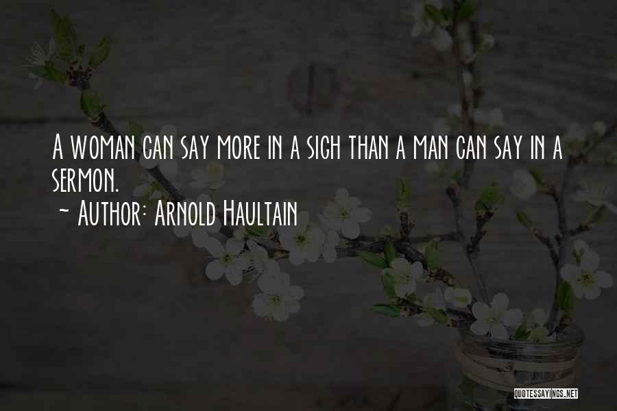 Arnold Haultain Quotes: A Woman Can Say More In A Sigh Than A Man Can Say In A Sermon.