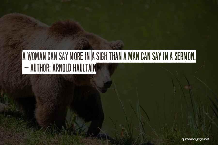 Arnold Haultain Quotes: A Woman Can Say More In A Sigh Than A Man Can Say In A Sermon.