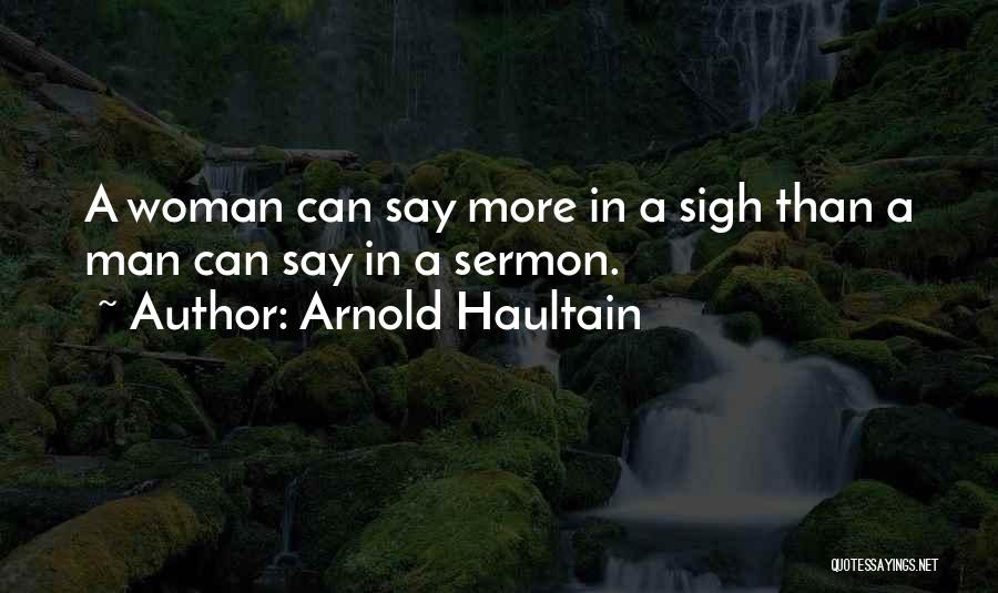 Arnold Haultain Quotes: A Woman Can Say More In A Sigh Than A Man Can Say In A Sermon.