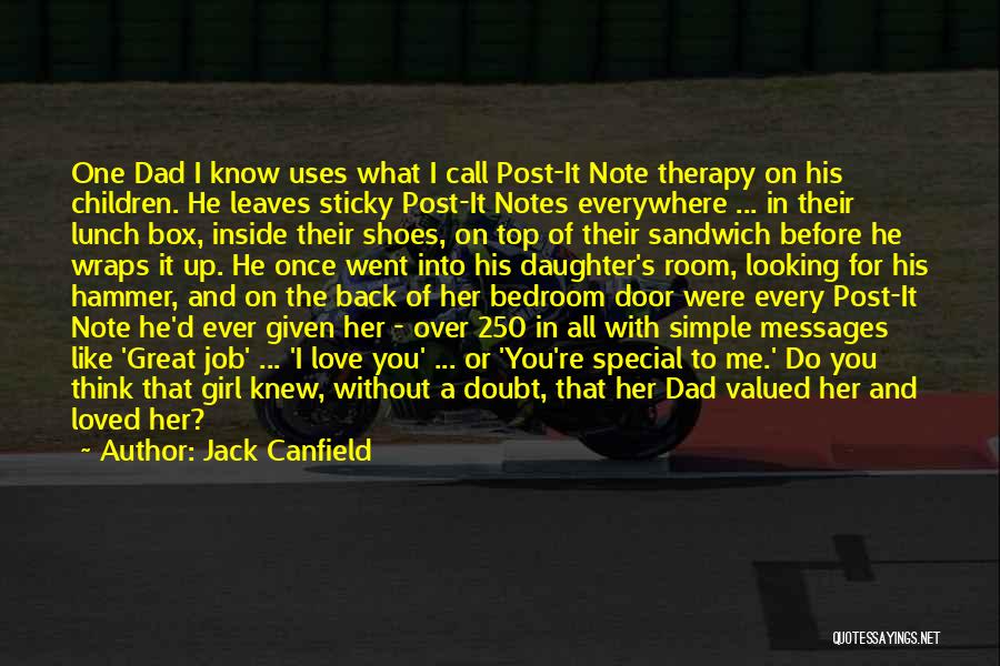 Jack Canfield Quotes: One Dad I Know Uses What I Call Post-it Note Therapy On His Children. He Leaves Sticky Post-it Notes Everywhere