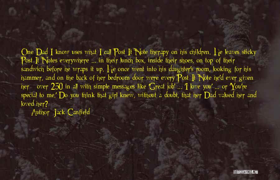 Jack Canfield Quotes: One Dad I Know Uses What I Call Post-it Note Therapy On His Children. He Leaves Sticky Post-it Notes Everywhere