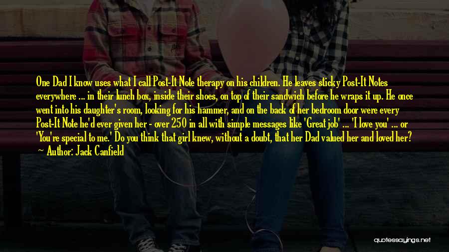 Jack Canfield Quotes: One Dad I Know Uses What I Call Post-it Note Therapy On His Children. He Leaves Sticky Post-it Notes Everywhere